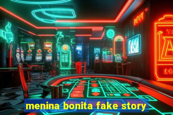 menina bonita fake story